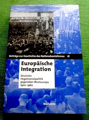 Imagen del vendedor de Europische Integration. Deutsche Hegemonialpolitik gegenber Westeuropa 1920-1960. Beitrge zur Geschichte des Nationalsozialismus Bd. 18. a la venta por Versandantiquariat Sabine Varma