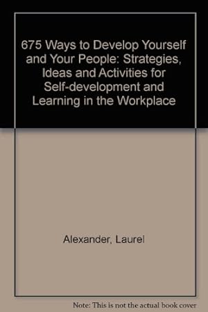 Bild des Verkufers fr 675 Ways to Develop Yourself and Your People: Strategies, Ideas and Activities for Self-Development and Learning in the Workplace zum Verkauf von WeBuyBooks
