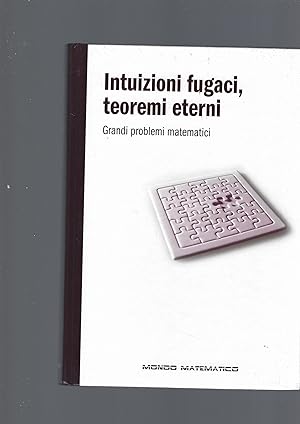 INTUIZIONI FUGACI, TEOREMI ETERNI. GRANDI PROBLEMI MATEMATICI