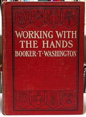 Working With the Hands: Being a Sequel to "Up From Slavery" Covering the Author's Experiences in ...