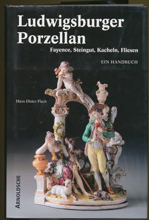 Ludwigsburger Porzellan : Fayence, Steingut, Kacheln, Fliesen : ein Handbuch