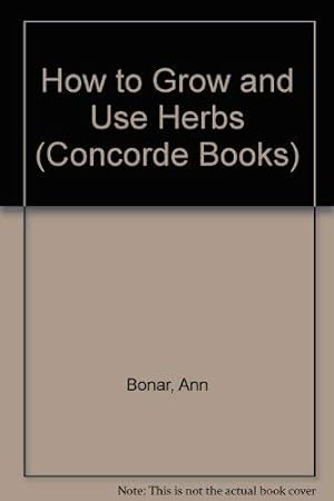 Bild des Verkufers fr How to Grow and Use Herbs (Concorde Books) zum Verkauf von WeBuyBooks