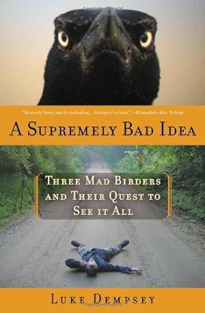 Bild des Verkäufers für A Supremely Bad Idea: Three Mad Birders and Their Quest to See It All zum Verkauf von WeBuyBooks