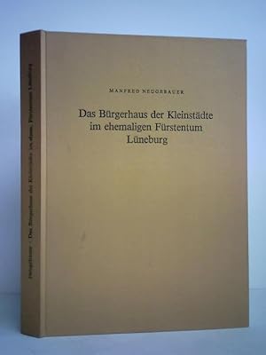 Bild des Verkufers fr Das Brgerhaus der Kleinstdte im ehemaligen Frstentum Lneburg - Bleckede, Burgdorf, Dannenberg, Fallersleben, Gifhorn, Hitzacker, Uelzen und Winsen (Luhe) zum Verkauf von Celler Versandantiquariat