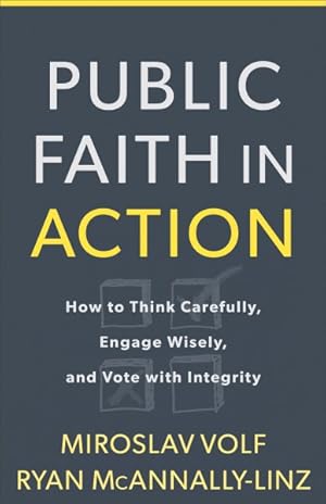 Seller image for Public Faith in Action : How to Think Carefully, Engage Wisely, and Vote with Integrity for sale by GreatBookPrices