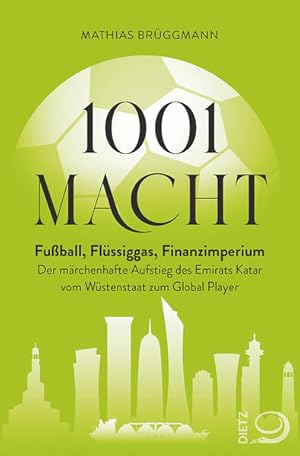 1001 Macht Fußball, Flüssiggas, Finanzimperium: Der märchenhafte Aufstieg des Emirats Katar vom W...