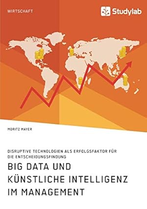 Bild des Verkufers fr Big Data und knstliche Intelligenz im Management. Disruptive Technologien als Erfolgsfaktor fr die Entscheidungsfindung zum Verkauf von WeBuyBooks