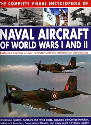 Bild des Verkufers fr The Complete Visual Encyclopedia of Naval Aircraft of World Wars I and II: Features a Directory of Over 70 Aircraft with 330 Identification Photographs by Francis Crosby (2010-12-24) zum Verkauf von WeBuyBooks