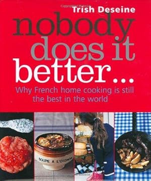 Image du vendeur pour Nobody Does it Better: Why French Home Cooking Is Still the Best in the World: Why Frensh home cooking is still the best in the world (E) mis en vente par WeBuyBooks