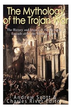 Imagen del vendedor de Mythology of the Trojan War : The History and Legacy of the Mythical Legends About the Battle for Troy a la venta por GreatBookPricesUK