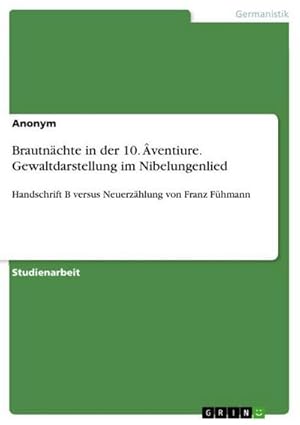 Bild des Verkufers fr Brautnchte in der 10. ventiure. Gewaltdarstellung im Nibelungenlied : Handschrift B versus Neuerzhlung von Franz Fhmann zum Verkauf von AHA-BUCH GmbH