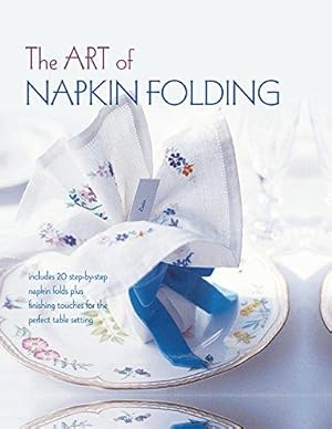Seller image for The Art of Napkin Folding: Includes 20 step-by-step napkin folds plus finishing touches for the perfect table setting for sale by WeBuyBooks
