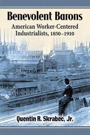 Seller image for Benevolent Barons : American Worker-Centered Industrialists 1850-1910 for sale by GreatBookPrices