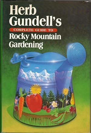 Bild des Verkufers fr Herb Gundell's Complete Guide to Rocky Mountain Gardening zum Verkauf von Clausen Books, RMABA