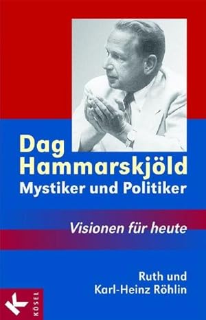 Dag Hammarskjöld - Mystiker und Politiker. Visionen für heute.