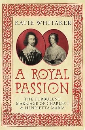 Immagine del venditore per A Royal Passion: The Turbulent Marriage of Charles I and Henrietta Maria venduto da WeBuyBooks