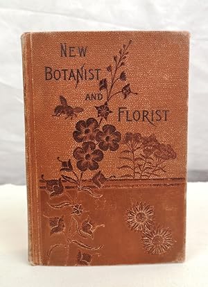 The new American Botanist and Florist. Includ. lessons in the structure, life & growth of plants....