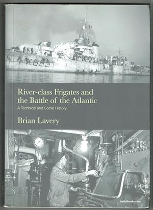 Bild des Verkufers fr River-class Frigates And The Battle Of The Atlantic: A Technical And Social History zum Verkauf von Hall of Books