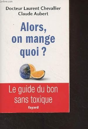 Imagen del vendedor de Alors, on mange quoi ? Le guide du bon sans toxique a la venta por Le-Livre