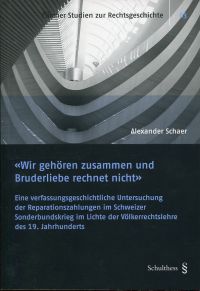 Bild des Verkufers fr Wir gehren zusammen und Bruderliebe rechnet nicht". eine verfassungsgeschichtliche Untersuchung der Reparationszahlungen im Schweizer Sonderbundskrieg im Lichte der Vlkerrechtslehre des 19. Jahrhunderts. zum Verkauf von Bcher Eule