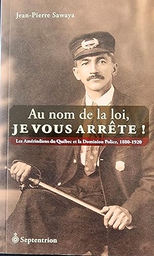 Bild des Verkufers fr Au nom de la loi, je vous arrte! Les Amrindiens du Qubec et la Dominion Police, 1880-1920 zum Verkauf von Librairie La fort des Livres