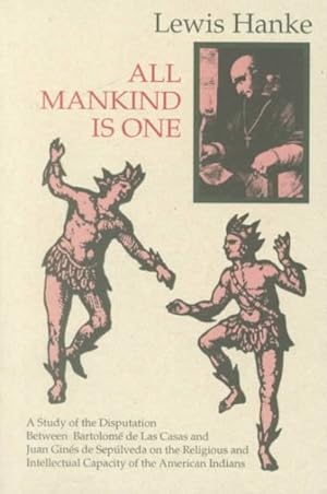 Seller image for All Mankind Is One : A Study of the Disputation Between Bartolome De Las Casas and Juan Gines De Sepulveda in 1550 on the Intellectual and Religious for sale by GreatBookPrices