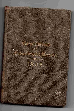 Constitutions of the Antient Fraternity of Free and Accepted Masons. 1865. Containing the Charges...