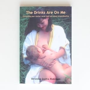 The Drinks are on Me: Everything Your Mother Never Told You About Breastfeeding