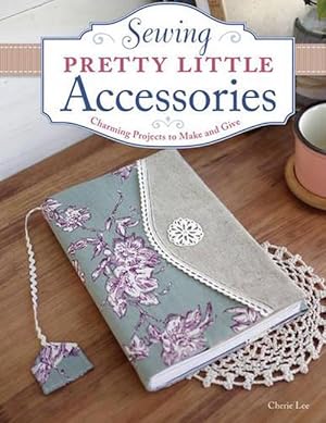 Seller image for Sewing Pretty Little Accessories: Charming Projects to Make and Give (Paperback) for sale by Grand Eagle Retail