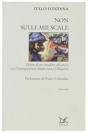 NON SULLE MIE SCALE. Diario di un cittadino alle prese con l'immigrazione clandestina e l'illegal...