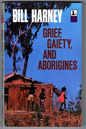 Grief, Gaiety and Aborigines by W E (Bill) Harney