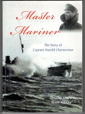 Master Mariner: The Story of Captain Harold Chesterman by David Jones and Peter Nunan