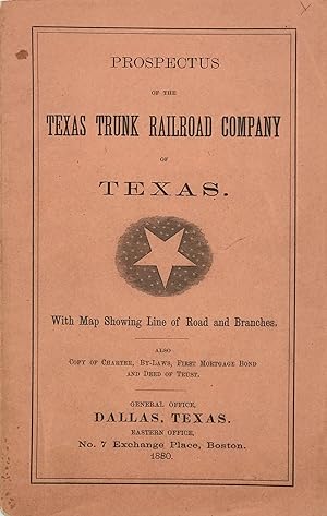 PROSPECTUS OF THE TEXAS TRUNK RAILROAD COMPANY OF TEXAS. With Map Showing Line of Road and Branch...