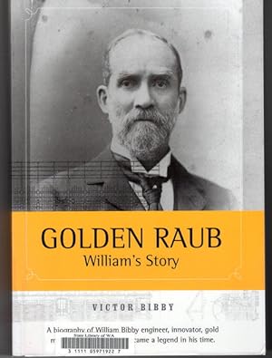 Golden Raub: William's Story: The Life and Times of William Bibby, Australian Gold Miner, Enginee...