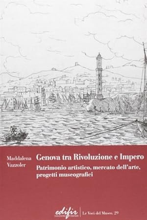 Bild des Verkufers fr Genova tra Rivoluzione e Impero. Patrimonio artistico, mercato dell'arte, progetti museografici. zum Verkauf von FIRENZELIBRI SRL