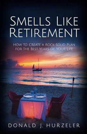 Smells Like Retirement: How to Create a Rock-Solid Plan for the Best Years of Your Life (The Cour...