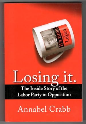 Seller image for Losing It: The Inside Story of the Labor Party in Opposition by Annabel Crabb for sale by Book Merchant Bookstore