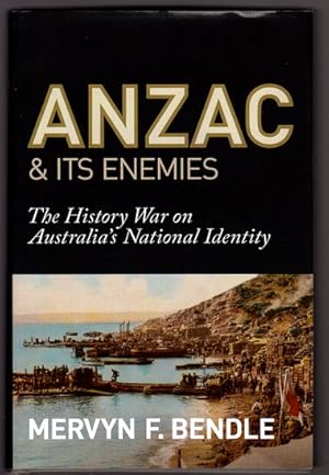 Anzac & its Enemies: The History War Against Australia's National Identity by Mervyn F Bendle