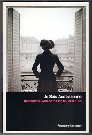 Seller image for Je Suis Australienne: Remarkable Women in France, 1880-1945 by Rosemary Lancaster for sale by Book Merchant Bookstore