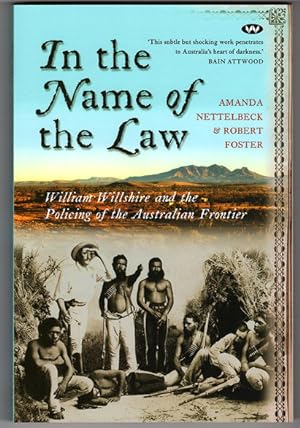 In the Name of the Law: William Willshire and the Policing of the Australian Frontier by Amanda N...