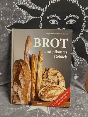 Brot und pikantes Gebäck : die 100 besten Rezepte aus aller Welt. ausgew. von Christian Teubner. ...