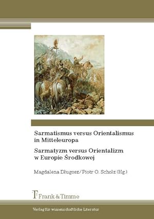 Bild des Verkufers fr Sarmatismus versus Orientalismus in Mitteleuropa : [Akten der Internationalen Wissenschaftlichen Konferenz in Zamosc von 9. bis zum 12. Dez. 2010] = Sarmatyzm versus Orientalizm w Europie rodkowej. zum Verkauf von Antiquariat Thomas Haker GmbH & Co. KG