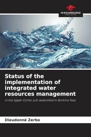 Imagen del vendedor de Status of the implementation of integrated water resources management : in the Upper Como sub-watershed in Burkina Faso a la venta por AHA-BUCH GmbH
