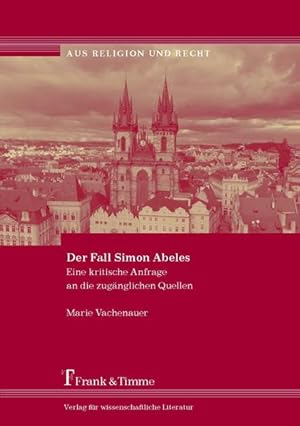 Der Fall Simon Abeles : eine kritische Anfrage an die zugänglichen Quellen. (=Aus Religion und Re...