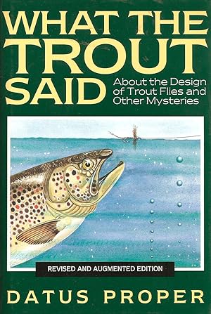 Bild des Verkufers fr WHAT THE TROUT SAID: ABOUT THE DESIGN OF TROUT FLIES AND OTHER MYSTERIES. REVISED AND AUGMENTED EDITION. By Datus C. Proper. zum Verkauf von Coch-y-Bonddu Books Ltd