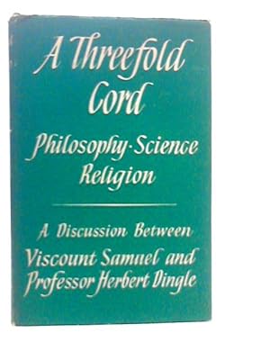 Bild des Verkufers fr A Threefold Cord: Philosophy, Science, Religion;: A Discussion Between Viscount Samuel And Herbert Dingle zum Verkauf von World of Rare Books