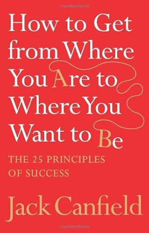 Imagen del vendedor de How to Get from Where You Are to Where You Want to Be: The 25 Principles of Success a la venta por WeBuyBooks