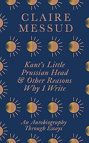 Bild des Verkufers fr Kant's Little Prussian Head and Other Reasons Why I Write: An Autobiography Through Essays zum Verkauf von WeBuyBooks