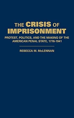 Imagen del vendedor de The Crisis of Imprisonment: Protest, Politics, and the Making of the American Penal State, 17761941 (Cambridge Historical Studies in American Law and Society) a la venta por WeBuyBooks