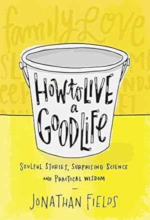 Bild des Verkäufers für How to Live a Good Life: Soulful Stories, Surprising Science, and Practical Wisdom zum Verkauf von Reliant Bookstore